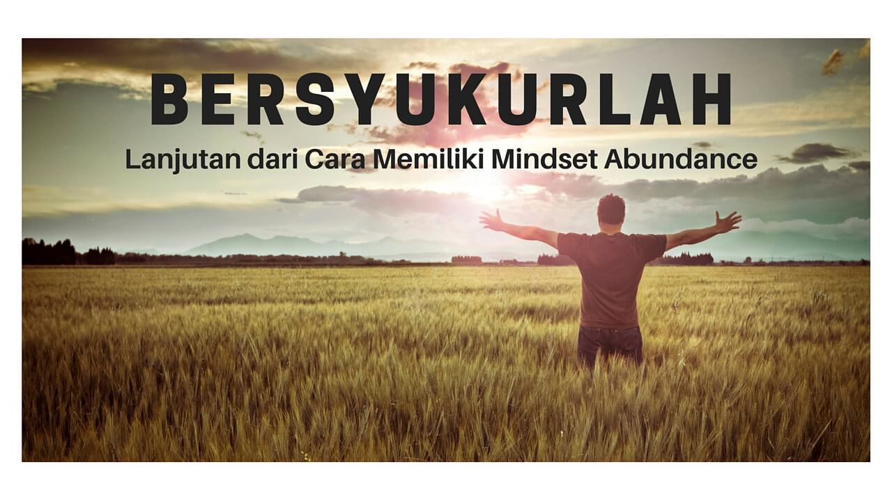 Bersyukurlah (Lanjutan dari Cara Memiliki Mindset Abundance)